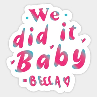 We did it baby  - Becky Said Sticker